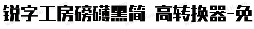 锐字工房磅礴黑简 高转换器字体转换